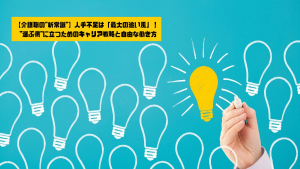 【介護職の新常識】人手不足は「最大の追い風」！ 選ぶ側に立つためのキャリア戦略と自由な働き方